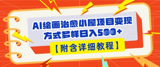 AI绘画治愈小屋项目，变现方式多样，小白也能操作(附详细教程)-岩生的高级资料库