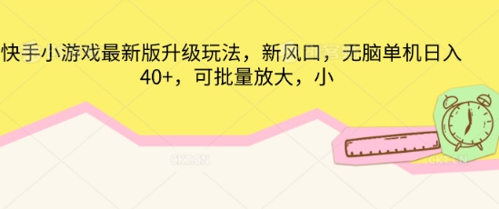 快手小游戏最新版升级玩法，新风口，无脑单机日入40+，可批量放大-岩生的高级资料库