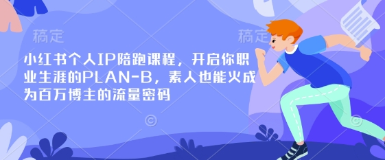 小红书个人IP陪跑课程，开启你职业生涯的PLAN-B，素人也能火成为百万博主的流量密码-岩生的高级资料库