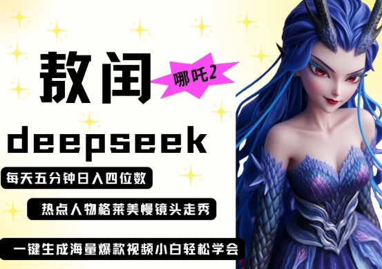 deepseek+哪吒2敖润姑姑走秀+爆款视频，起号快，爆款多，每天五分钟，日入四位数-岩生的高级资料库