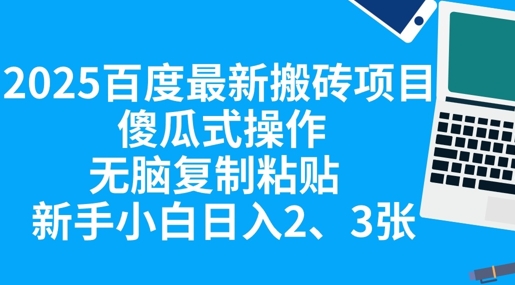 2025百度最新搬砖项目，傻瓜式操作，无脑复制粘贴，新手小白日入2张-岩生的高级资料库