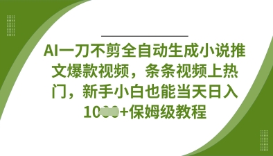 AI一刀不剪全自动生成小说推文爆款视频，条条视频上热门，新手小白也能当天日入数张-岩生的高级资料库
