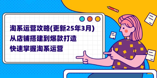 (14190期)淘系运营攻略(更新25年3月) 从店铺搭建到爆款打造,快速掌握淘系运营-岩生的高级资料库