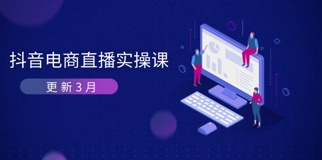 （14253期）抖音电商直播实操课-更新3月 深度剖析算法机制 快速提升直播GMV与带货变现-岩生的高级资料库