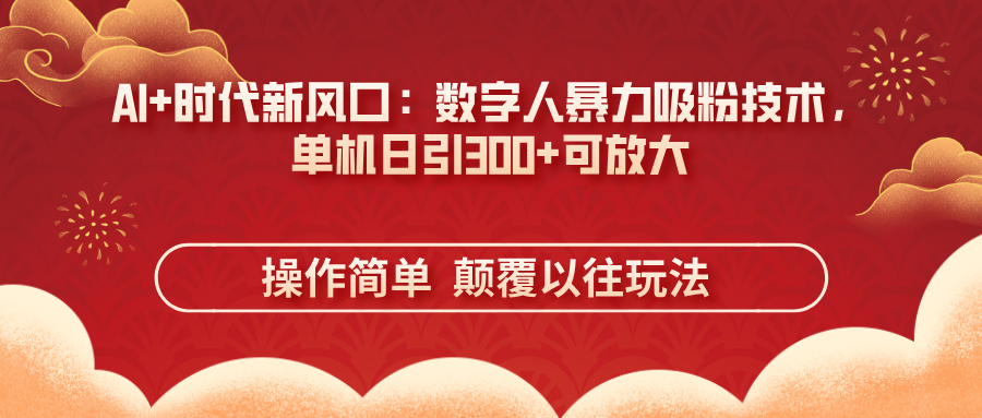 (14304期)AI+时代新风口:数字人暴力吸粉技术,单机日引300+可放大 操作简单 颠...-岩生的高级资料库