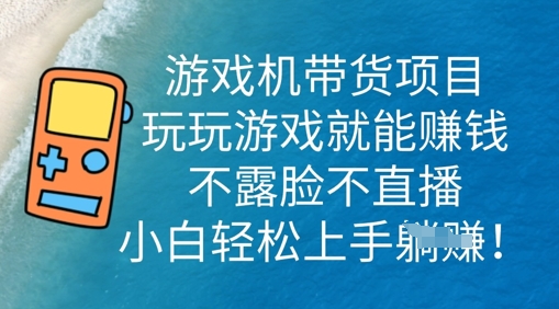 游戏机带货项目，玩玩游戏就能挣钱，不露脸不直播，小白轻松上手-岩生的高级资料库
