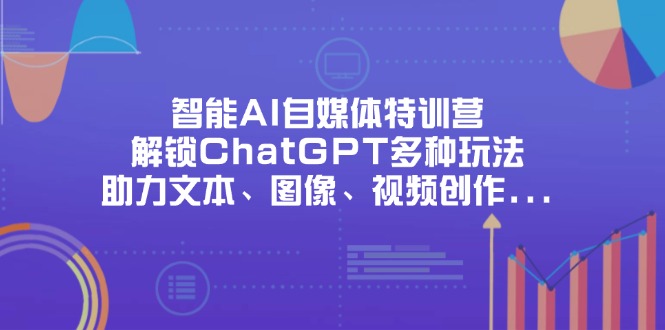 (14245期)智能AI自媒体特训营,解锁ChatGPT多种玩法,助力文本、图像、视频创作...-岩生的高级资料库