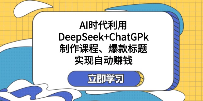 （14149期）某付费文：AI时代利用DeepSeek+ChatGPk制作课程、爆款标题，实现自动赚钱-岩生的高级资料库