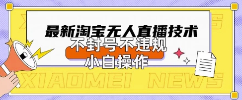 2025年淘宝无人直播带货10.0.全新技术，不违规，不封号，纯小白操作，日入数张【揭秘】-岩生的高级资料库