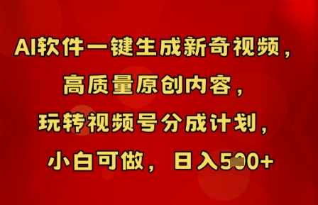 AI软件一键生成新奇视频，高质量原创内容，玩转视频号分成计划，小白可做，日入5张-岩生的高级资料库