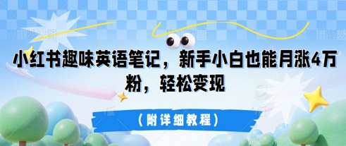 小红书趣味英语笔记,新手小白也能月涨4W粉,轻松变现(附详细教程)-岩生的高级资料库