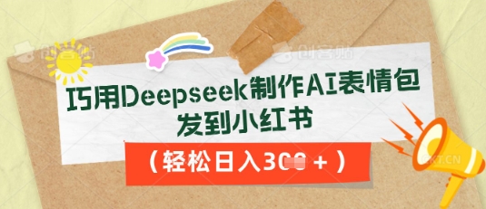 巧用Deepseek制作AI表情包,发到小红书,轻松日入3张-岩生的高级资料库