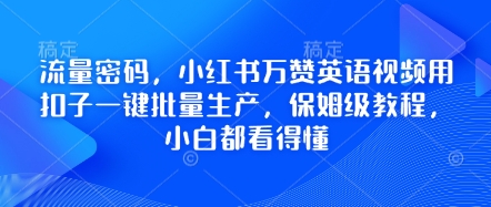 流量密码,小红书万赞英语视频用扣子一键批量生产,保姆级教程,小白都看得懂-岩生的高级资料库